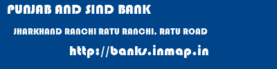 PUNJAB AND SIND BANK  JHARKHAND RANCHI RATU RANCHI, RATU ROAD  banks information 